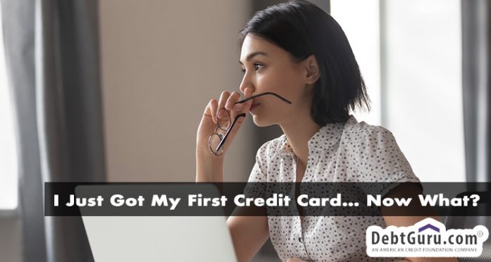 I Just Got My First Credit Card… Now What?